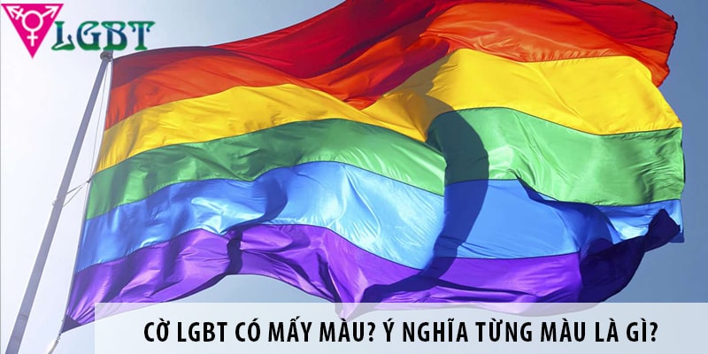Tại sao cờ LGBT lại có những màu sắc nhất định?
